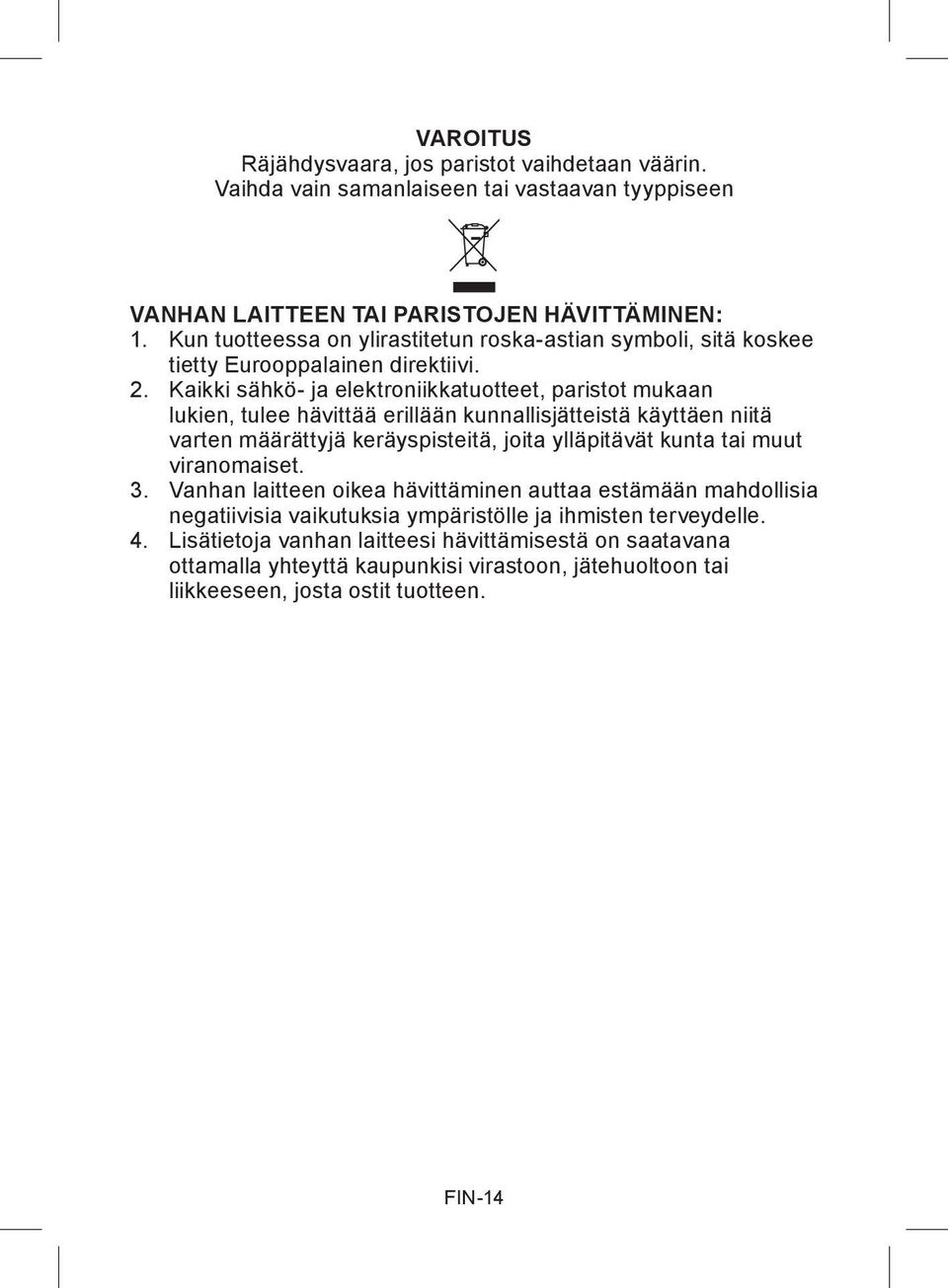 Kaikki sähkö- ja elektroniikkatuotteet, paristot mukaan lukien, tulee hävittää erillään kunnallisjätteistä käyttäen niitä varten määrättyjä keräyspisteitä, joita ylläpitävät kunta tai