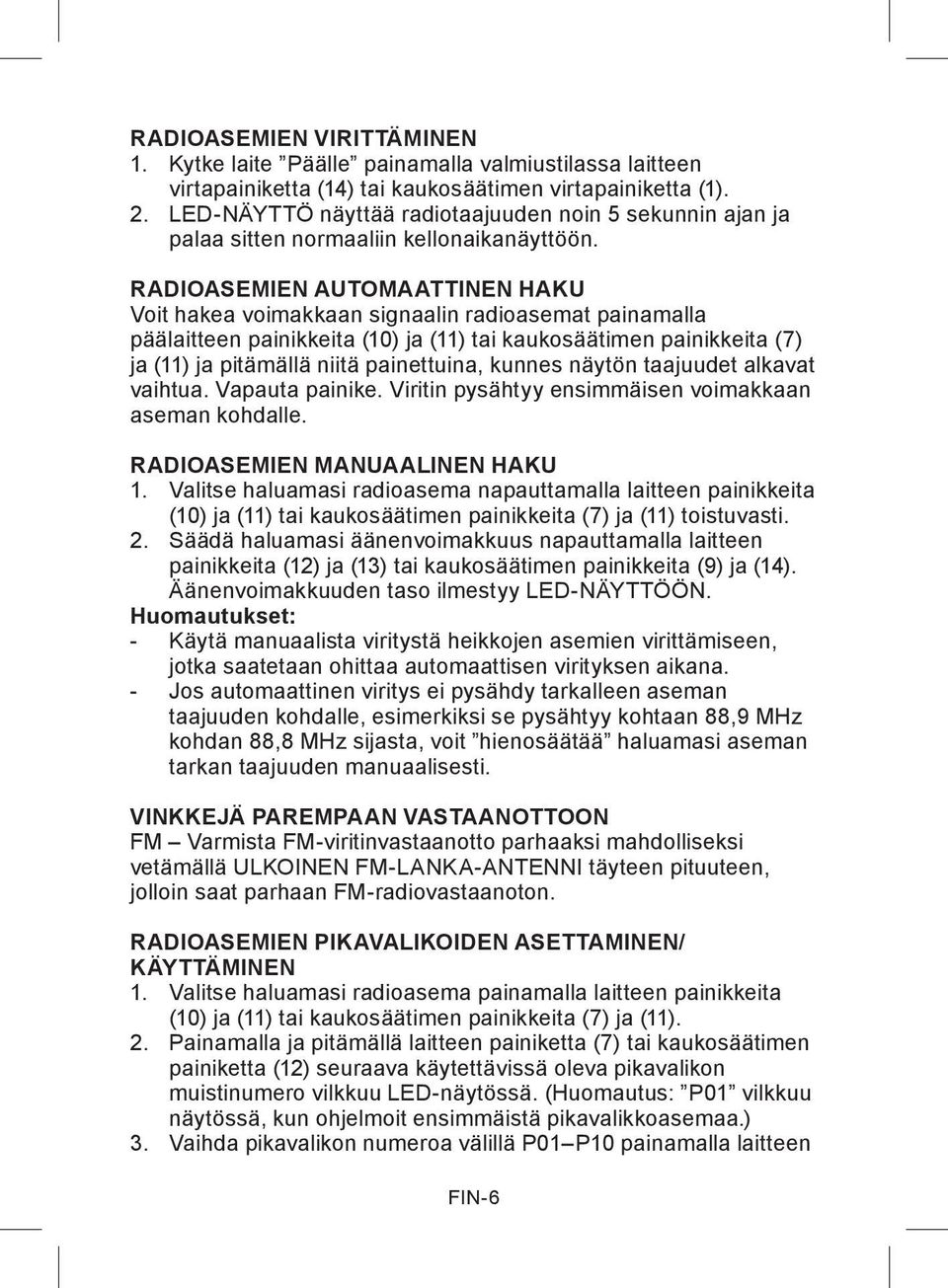 RADIOASEMIEN AUTOMAATTINEN HAKU Voit hakea voimakkaan signaalin radioasemat painamalla päälaitteen painikkeita (10) ja (11) tai kaukosäätimen painikkeita (7) ja (11) ja pitämällä niitä painettuina,