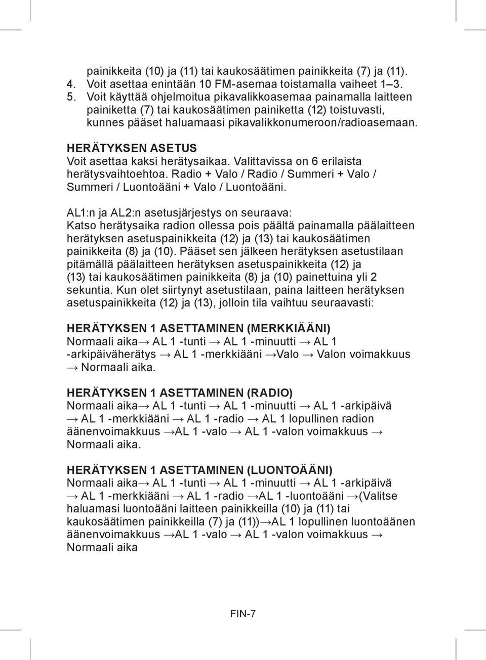 HERÄTYKSEN ASETUS Voit asettaa kaksi herätysaikaa. Valittavissa on 6 erilaista herätysvaihtoehtoa. Radio + Valo / Radio / Summeri + Valo / Summeri / Luontoääni + Valo / Luontoääni.