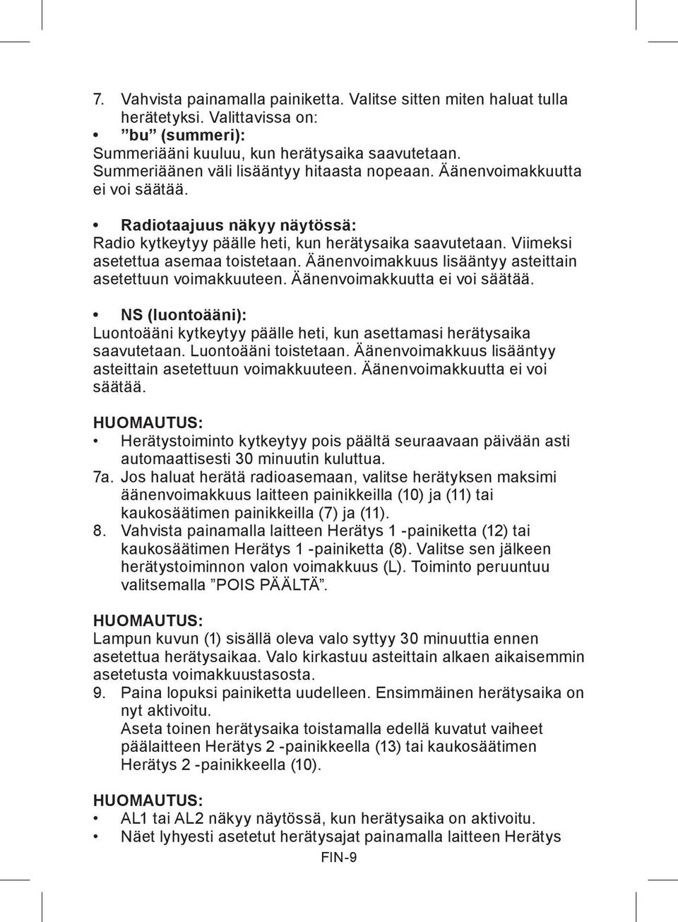 Viimeksi asetettua asemaa toistetaan. Äänenvoimakkuus lisääntyy asteittain asetettuun voimakkuuteen. Äänenvoimakkuutta ei voi säätää.