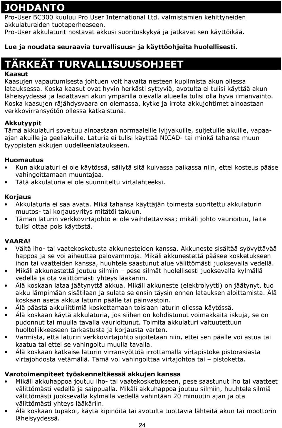 Koska kaasut ovat hyvin herkästi syttyviä, avotulta ei tulisi käyttää akun läheisyydessä ja ladattavan akun ympärillä olevalla alueella tulisi olla hyvä ilmanvaihto.