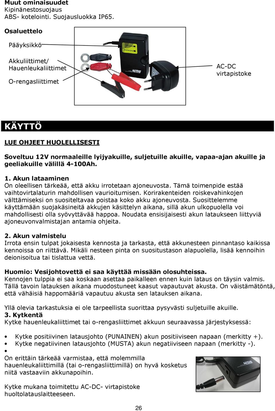 akuille ja geeliakuille välillä 4-100Ah. 1. Akun lataaminen On oleellisen tärkeää, että akku irrotetaan ajoneuvosta. Tämä toimenpide estää vaihtovirtalaturin mahdollisen vaurioitumisen.