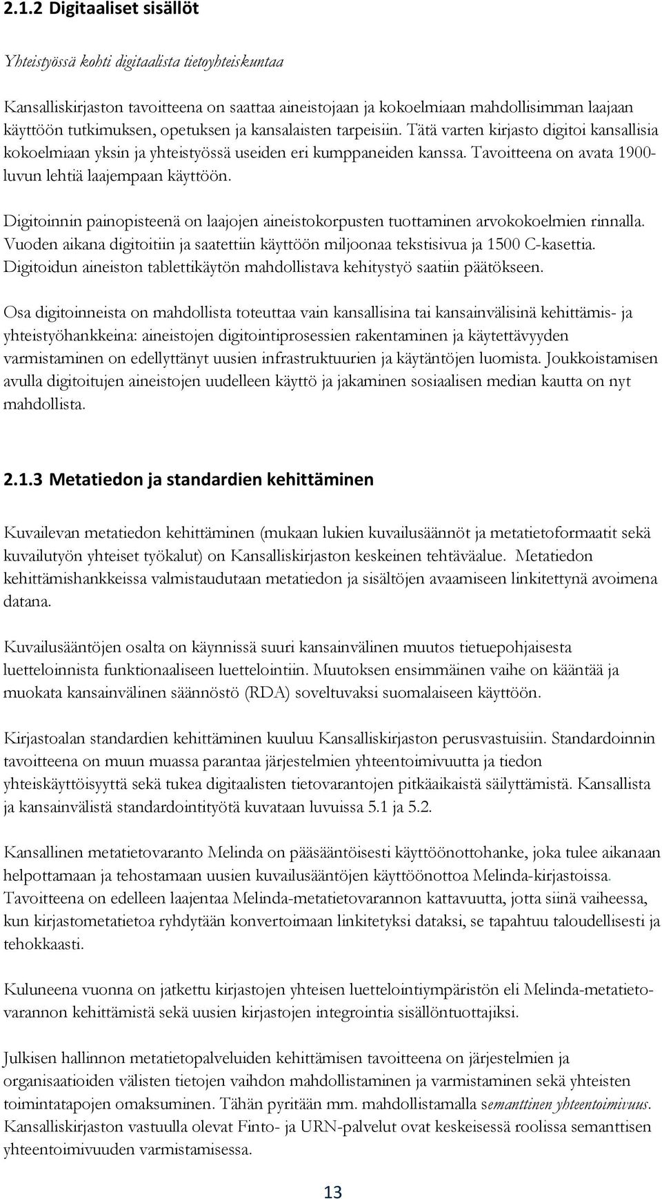 Tavoitteena on avata 1900- luvun lehtiä laajempaan käyttöön. Digitoinnin painopisteenä on laajojen aineistokorpusten tuottaminen arvokokoelmien rinnalla.