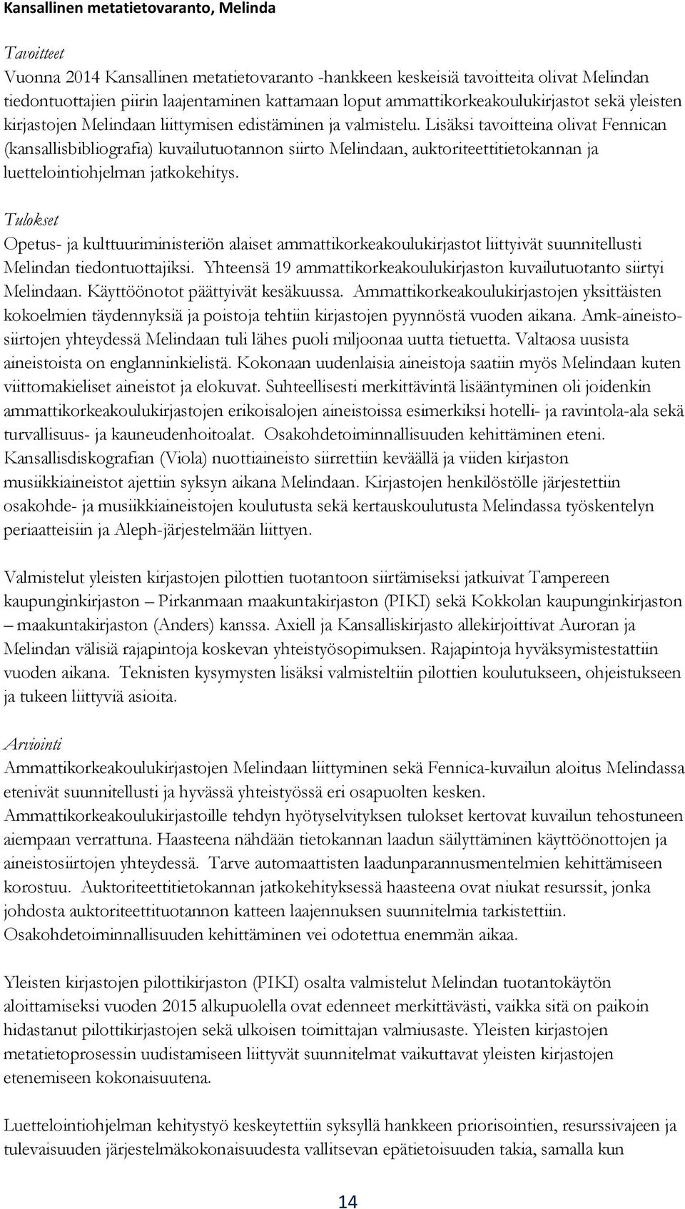 Lisäksi tavoitteina olivat Fennican (kansallisbibliografia) kuvailutuotannon siirto Melindaan, auktoriteettitietokannan ja luettelointiohjelman jatkokehitys.