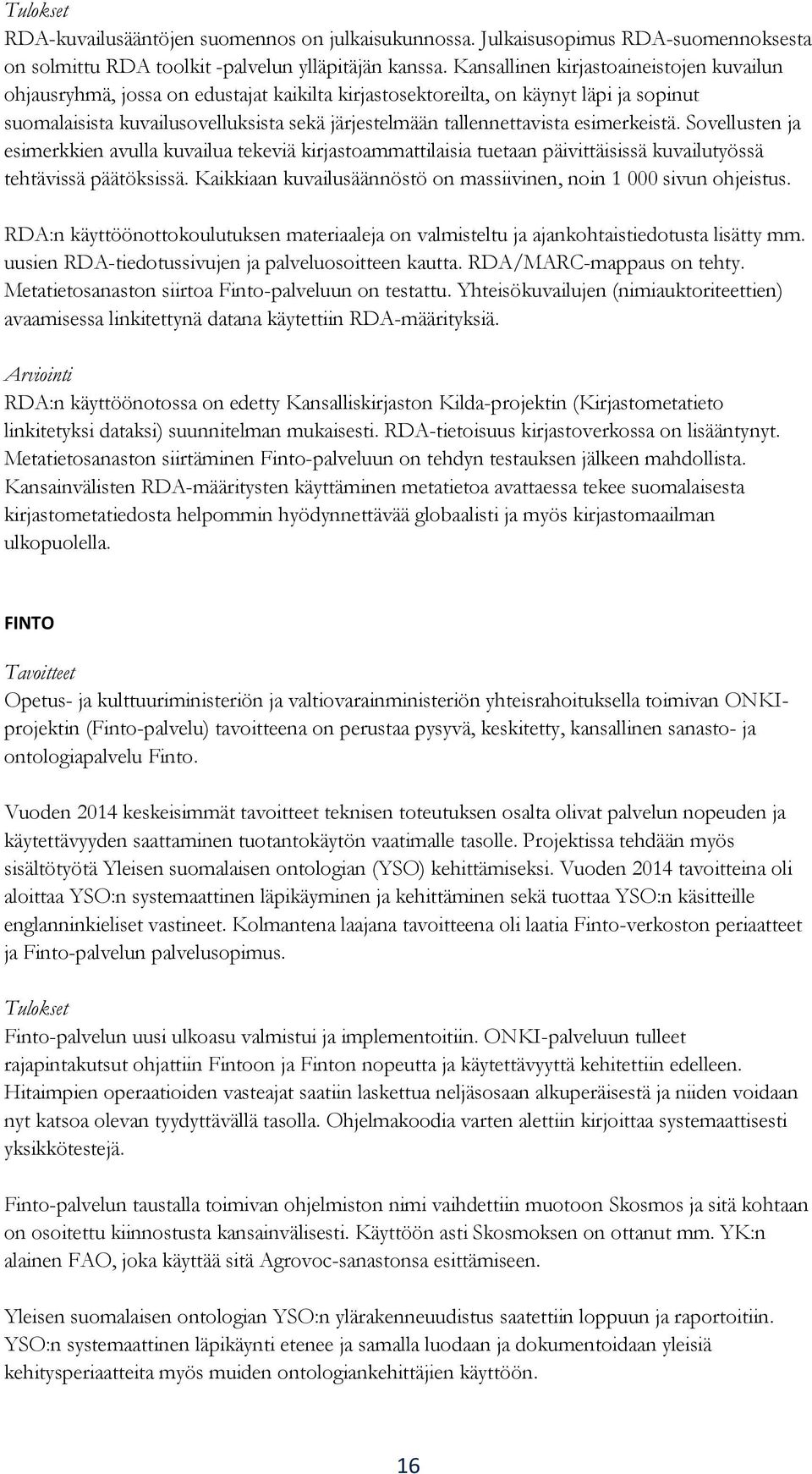esimerkeistä. Sovellusten ja esimerkkien avulla kuvailua tekeviä kirjastoammattilaisia tuetaan päivittäisissä kuvailutyössä tehtävissä päätöksissä.