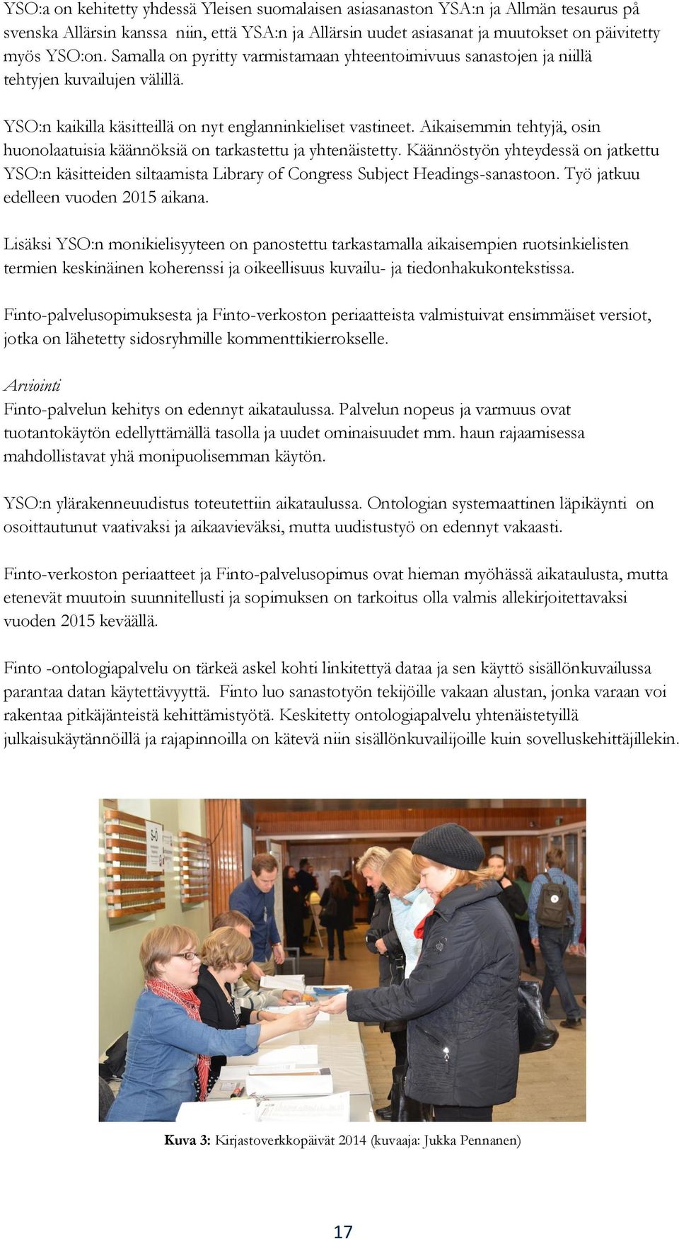 Aikaisemmin tehtyjä, osin huonolaatuisia käännöksiä on tarkastettu ja yhtenäistetty. Käännöstyön yhteydessä on jatkettu YSO:n käsitteiden siltaamista Library of Congress Subject Headings-sanastoon.