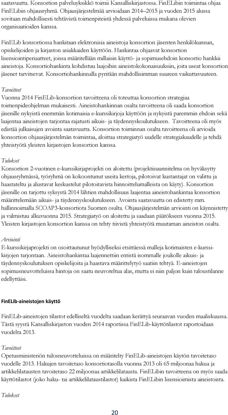 FinELib konsortiossa hankitaan elektronisia aineistoja konsortion jäsenten henkilökunnan, opiskelijoiden ja kirjaston asiakkaiden käyttöön.