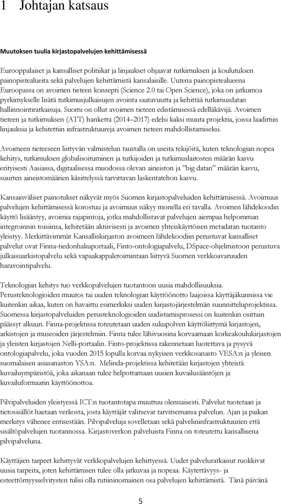 0 tai Open Science), joka on jatkumoa pyrkimykselle lisätä tutkimusjulkaisujen avointa saatavuutta ja kehittää tutkimusdatan hallinnointiratkaisuja.