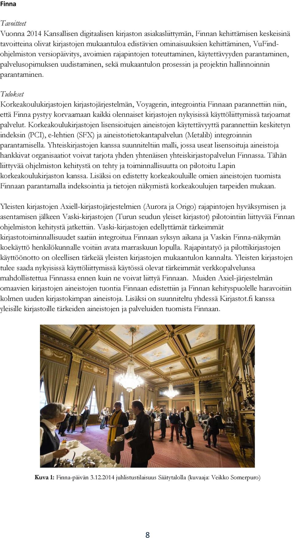 Tulokset Korkeakoulukirjastojen kirjastojärjestelmän, Voyagerin, integrointia Finnaan parannettiin niin, että Finna pystyy korvaamaan kaikki olennaiset kirjastojen nykyisissä käyttöliittymissä