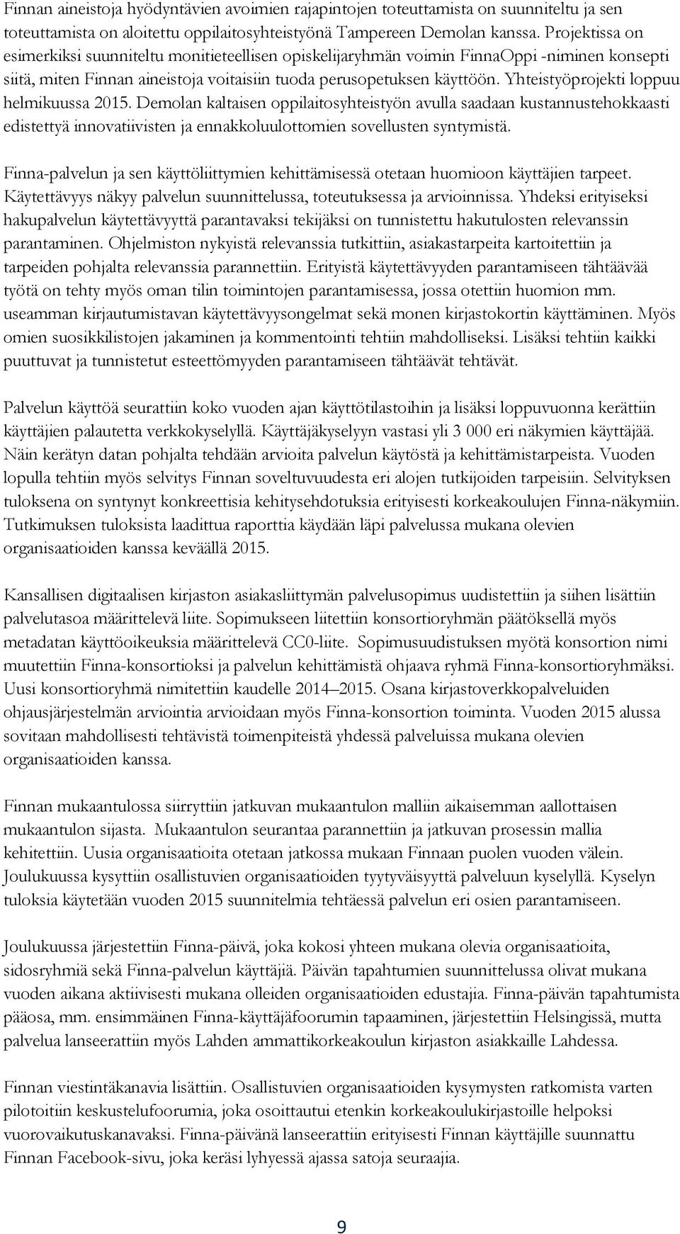 Yhteistyöprojekti loppuu helmikuussa 2015. Demolan kaltaisen oppilaitosyhteistyön avulla saadaan kustannustehokkaasti edistettyä innovatiivisten ja ennakkoluulottomien sovellusten syntymistä.