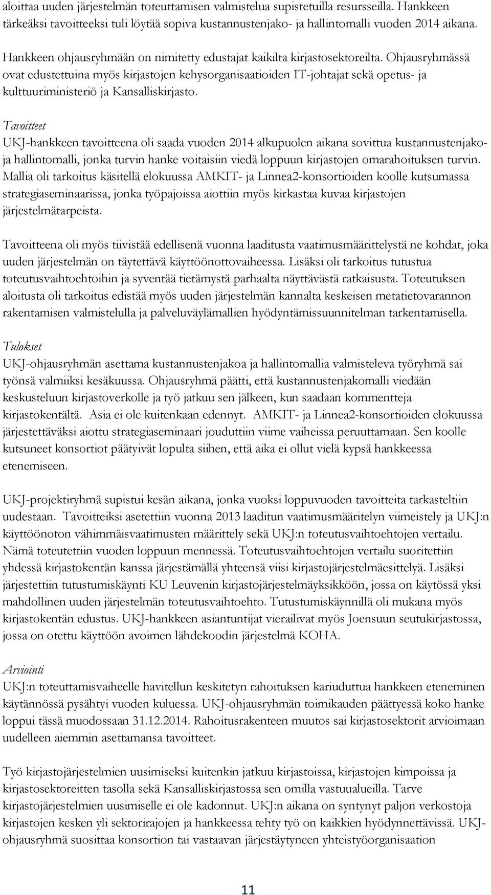 Ohjausryhmässä ovat edustettuina myös kirjastojen kehysorganisaatioiden IT-johtajat sekä opetus- ja kulttuuriministeriö ja Kansalliskirjasto.