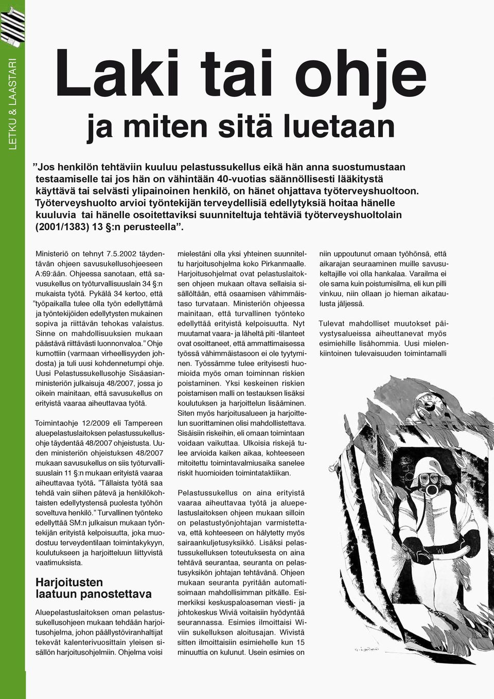 Työterveyshuolto arvioi työntekijän terveydellisiä edellytyksiä hoitaa hänelle kuuluvia tai hänelle osoitettaviksi suunniteltuja tehtäviä työterveyshuoltolain (2001/1383) 13 :n perusteella.