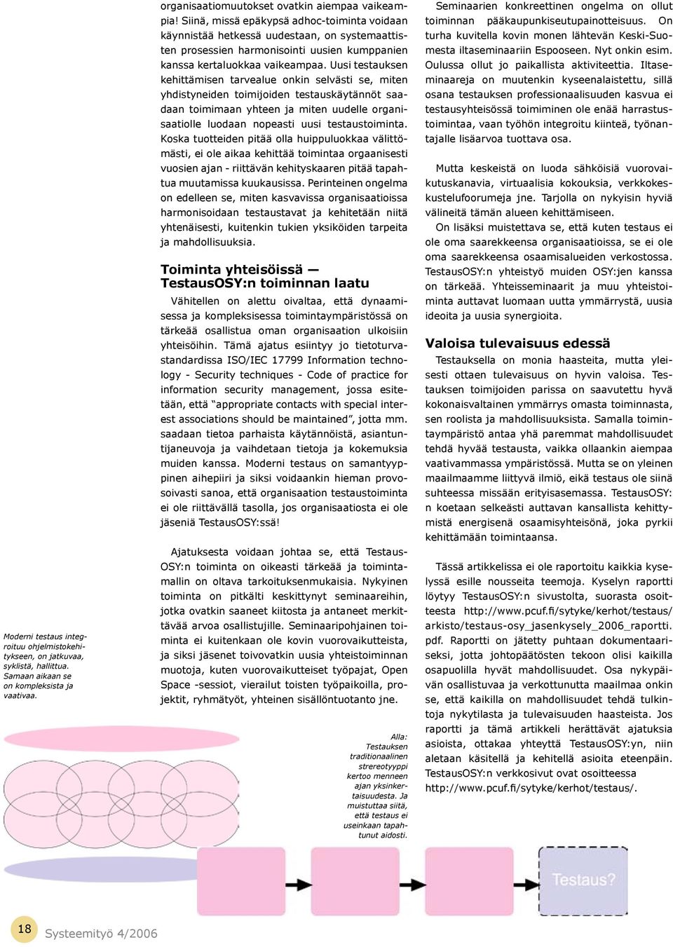 Uusi testauksen kehittämisen tarvealue onkin selvästi se, miten yhdistyneiden toimijoiden testauskäytännöt saadaan toimimaan yhteen ja miten uudelle organisaatiolle luodaan nopeasti uusi