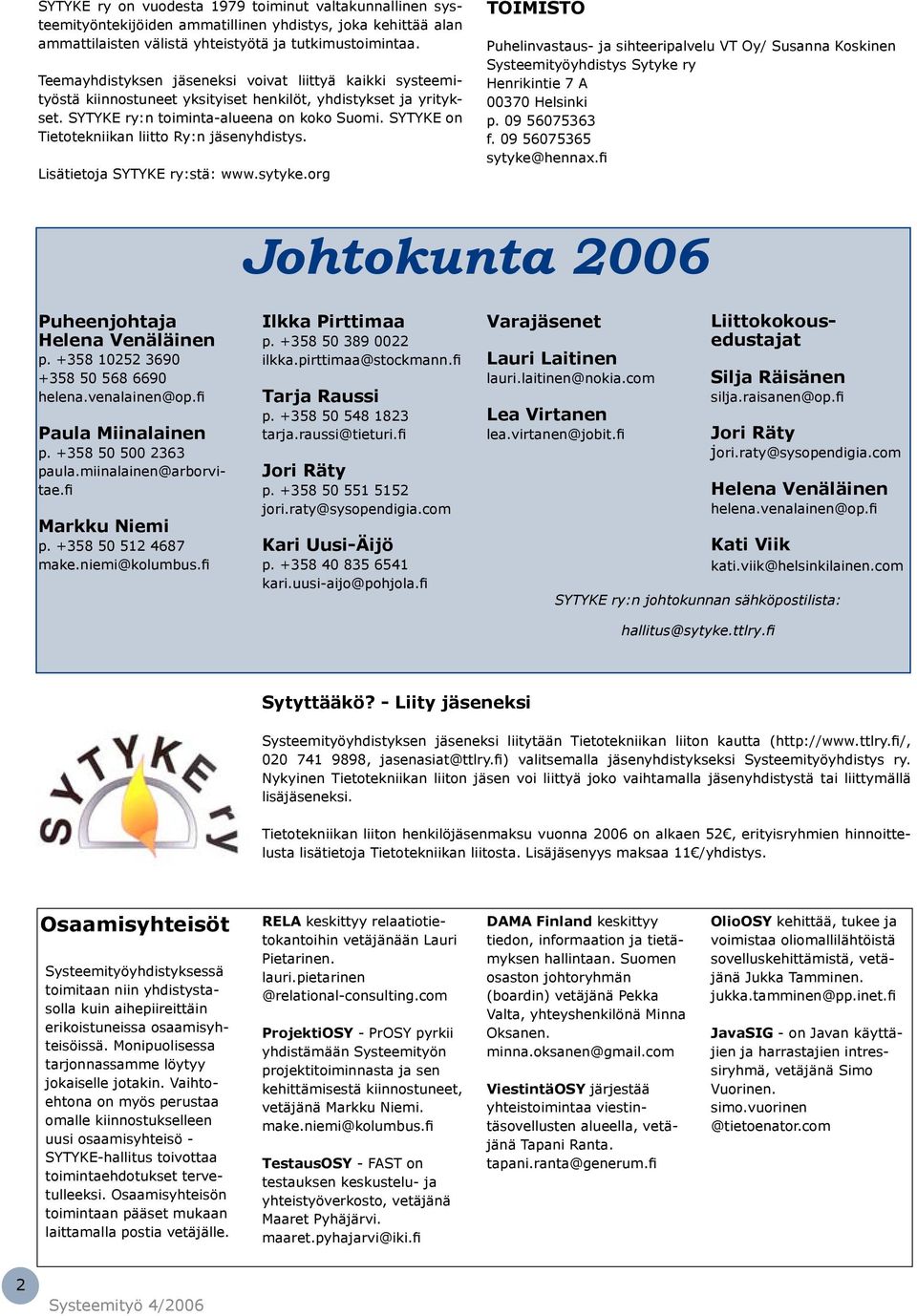 SYTYKE on Tietotekniikan liitto Ry:n jäsenyhdistys. Lisätietoja SYTYKE ry:stä: www.sytyke.