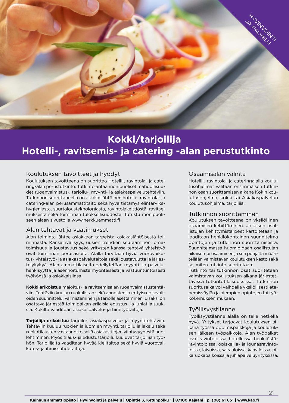 Tutkinnon suorittaneella on asiakaslähtöinen hotelli-, ravintola- ja catering-alan perusammattitaito sekä hyvä tietämys elintarvikehygieniasta, suurtalousteknologiasta, ravintolakeittiöstä,