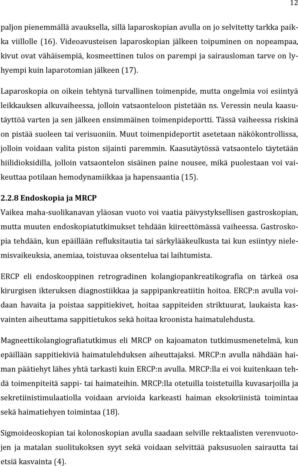 Laparoskopia on oikein tehtynä turvallinen toimenpide, mutta ongelmia voi esiintyä leikkauksen alkuvaiheessa, jolloin vatsaonteloon pistetään ns.