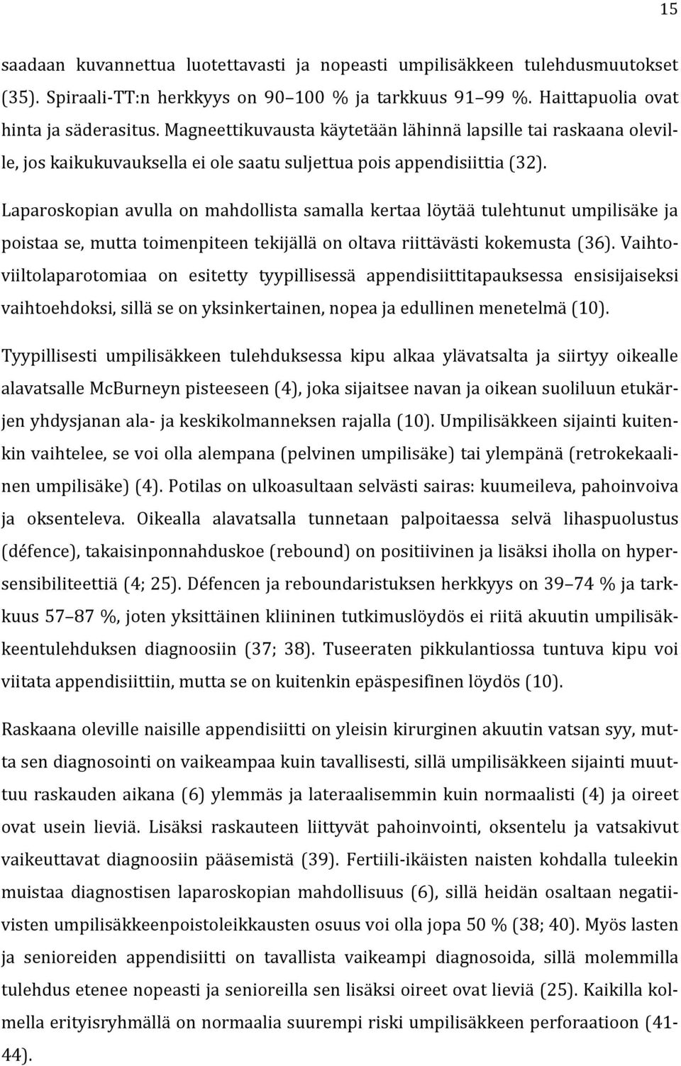 Laparoskopian avulla on mahdollista samalla kertaa löytää tulehtunut umpilisäke ja poistaa se, mutta toimenpiteen tekijällä on oltava riittävästi kokemusta (36).