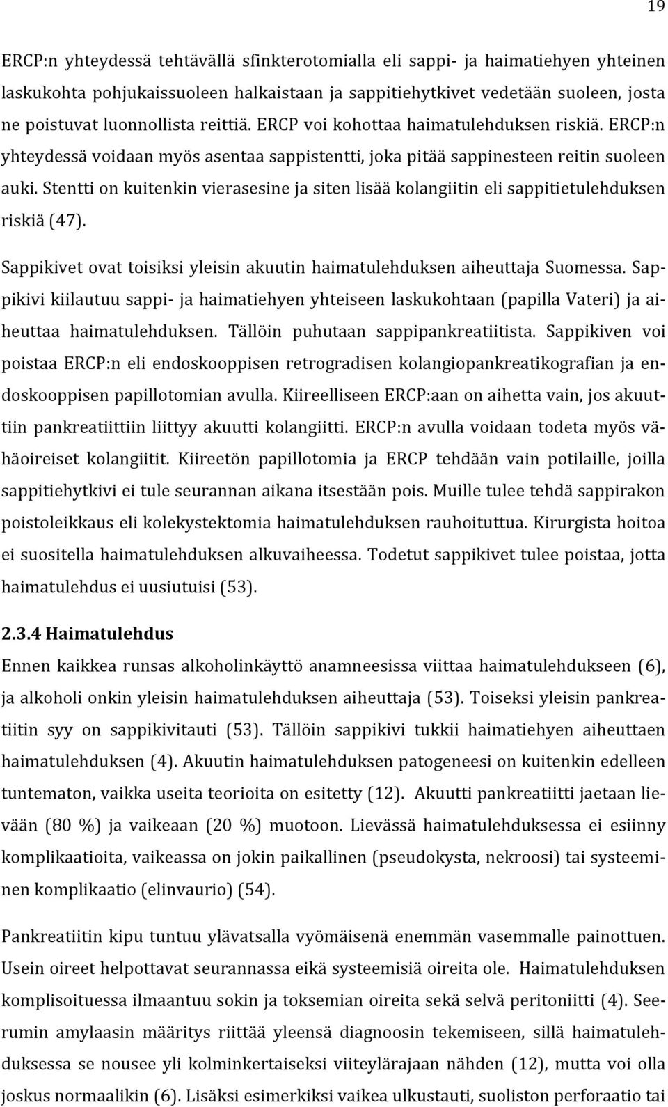 Stentti on kuitenkin vierasesine ja siten lisää kolangiitin eli sappitietulehduksen riskiä (47). Sappikivet ovat toisiksi yleisin akuutin haimatulehduksen aiheuttaja Suomessa.