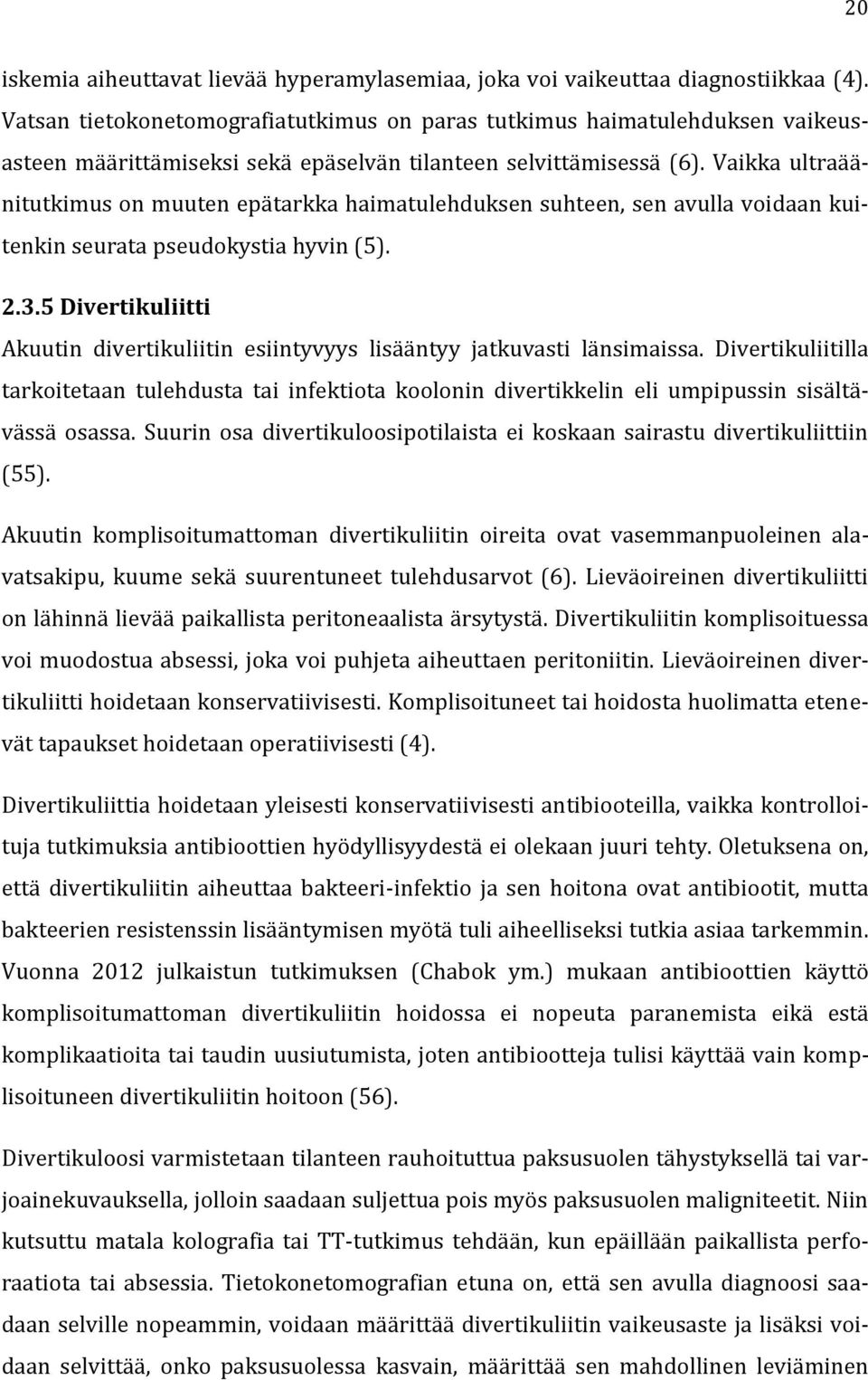 Vaikka ultraäänitutkimus on muuten epätarkka haimatulehduksen suhteen, sen avulla voidaan kuitenkin seurata pseudokystia hyvin (5). 2.3.