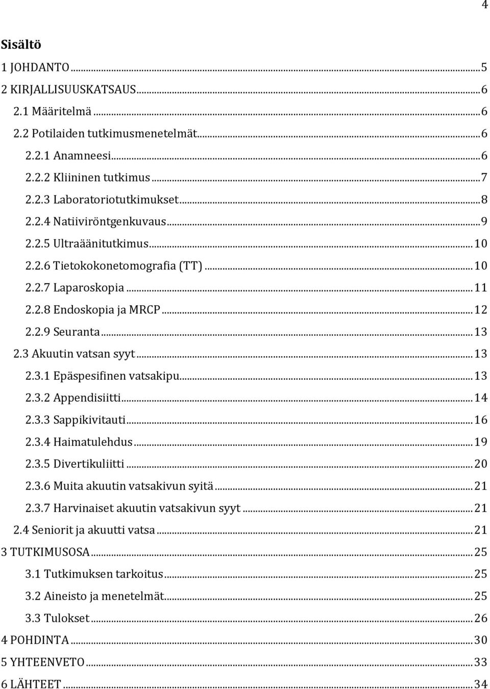 .. 13 2.3.1 Epäspesifinen vatsakipu... 13 2.3.2 Appendisiitti... 14 2.3.3 Sappikivitauti... 16 2.3.4 Haimatulehdus... 19 2.3.5 Divertikuliitti... 20 2.3.6 Muita akuutin vatsakivun syitä... 21 2.3.7 Harvinaiset akuutin vatsakivun syyt.