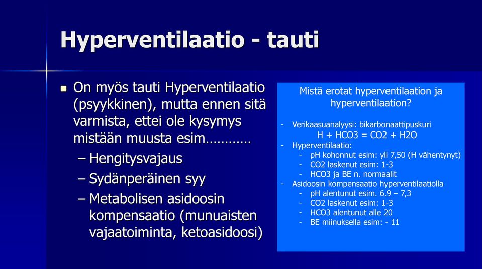 - Verikaasuanalyysi: bikarbonaattipuskuri H + HCO3 = CO2 + H2O - Hyperventilaatio: - ph kohonnut esim: yli 7,50 (H vähentynyt) - CO2 laskenut esim: 1-3 -