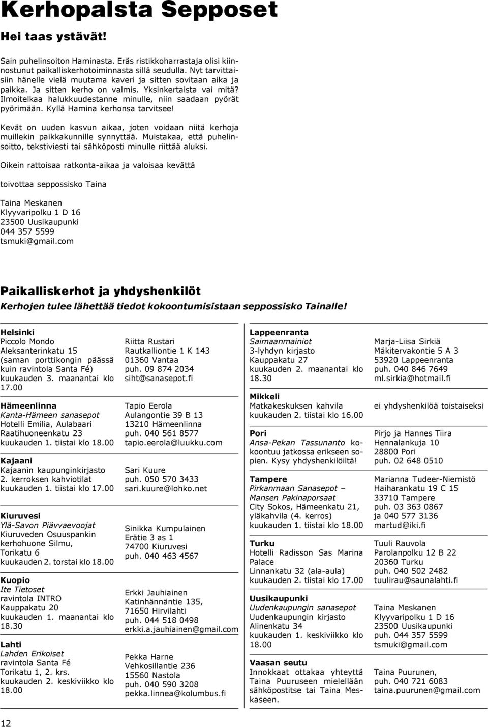 Ilmoitelkaa halukkuudestanne minulle, niin saadaan pyörät pyörimään. Kyllä Hamina kerhonsa tarvitsee! Kevät on uuden kasvun aikaa, joten voidaan niitä kerhoja muillekin paikkakunnille synnyttää.