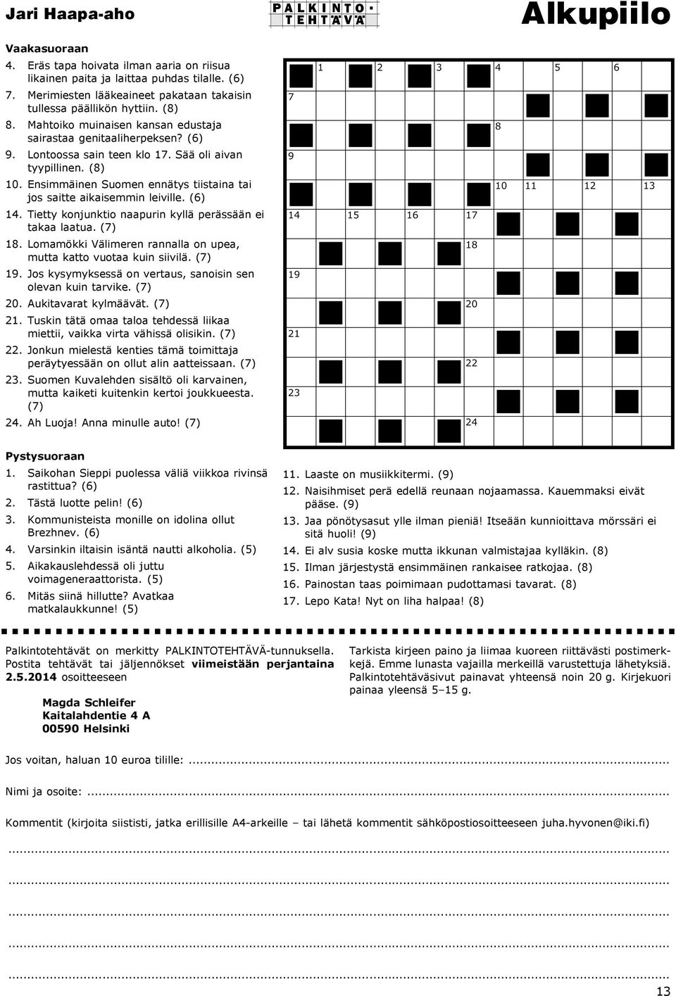 Ensimmäinen Suomen ennätys tiistaina tai jos saitte aikaisemmin leiville. (6) 14. Tietty konjunktio naapurin kyllä perässään ei takaa laatua. (7) 18.