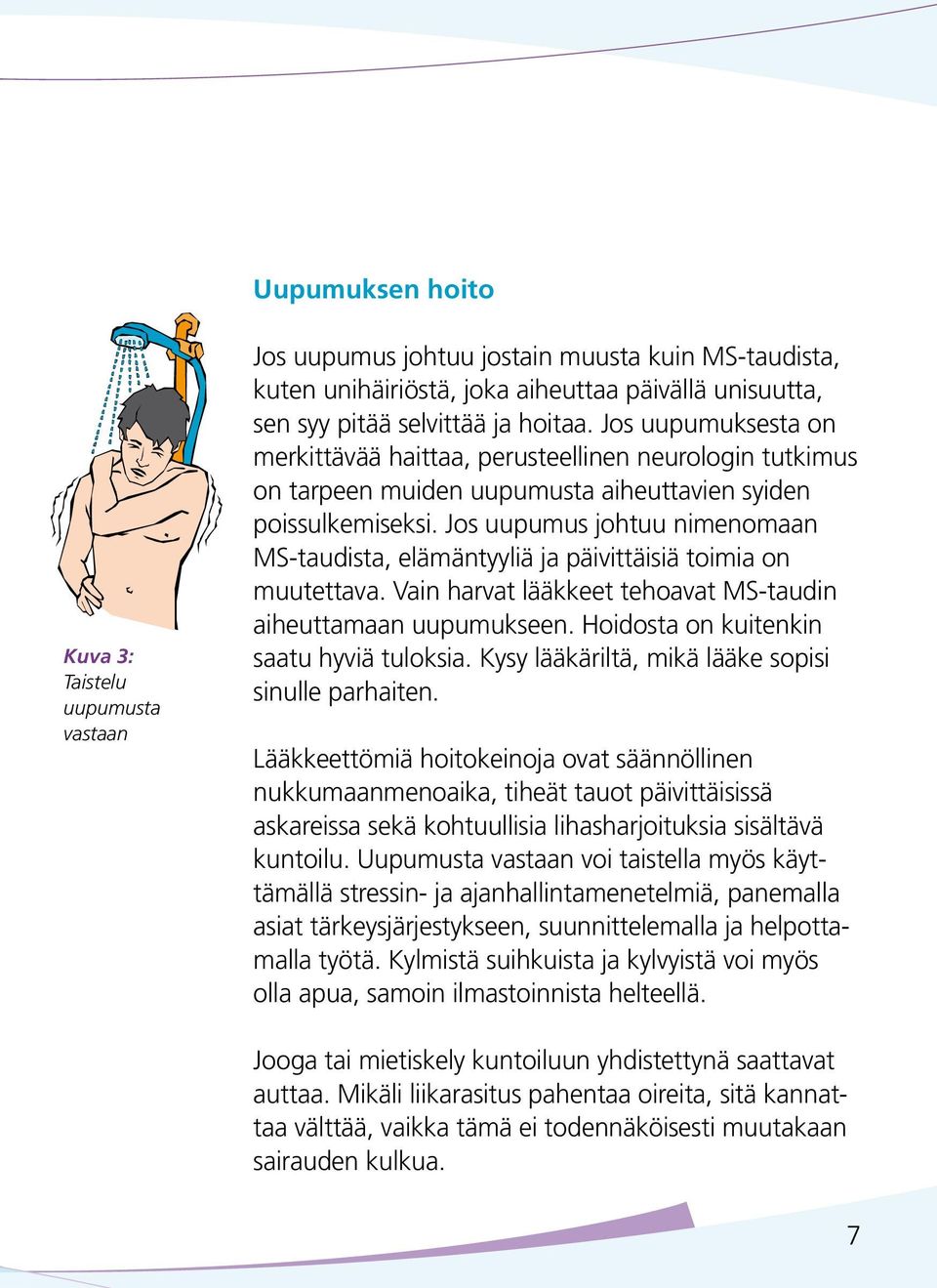 Jos uupumus johtuu nimenomaan MS-taudista, elämäntyyliä ja päivittäisiä toimia on muutettava. Vain harvat lääkkeet tehoavat MS-taudin aiheuttamaan uupumukseen.