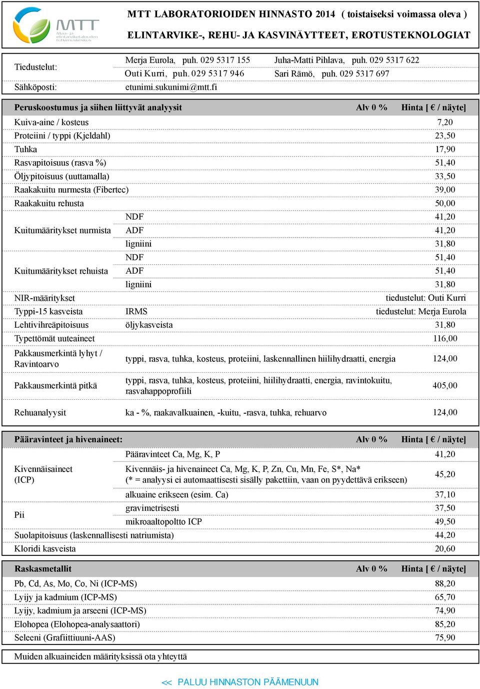 fi Peruskoostumus ja siihen liittyvät analyysit Kuiva-aine / kosteus 7,20 Proteiini / typpi (Kjeldahl) 23,50 Tuhka 17,90 Rasvapitoisuus (rasva %) 51,40 Öljypitoisuus (uuttamalla) 33,50 Raakakuitu