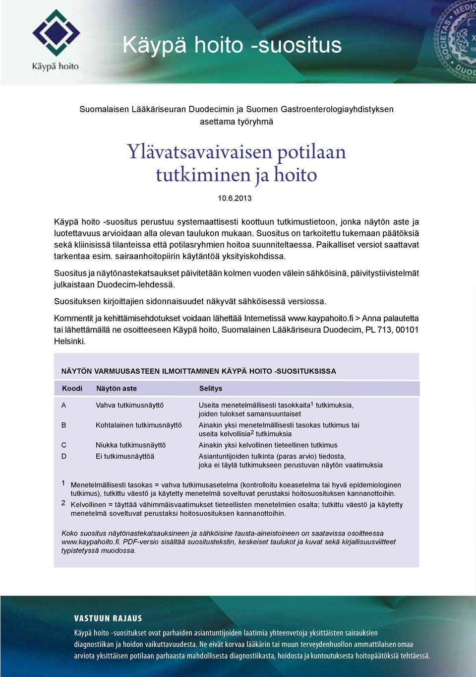 Suositus on tarkoitettu tukemaan päätöksiä sekä kliinisissä tilanteissa että potilasryhmien hoitoa suunniteltaessa. Paikalliset versiot saattavat tarkentaa esim.