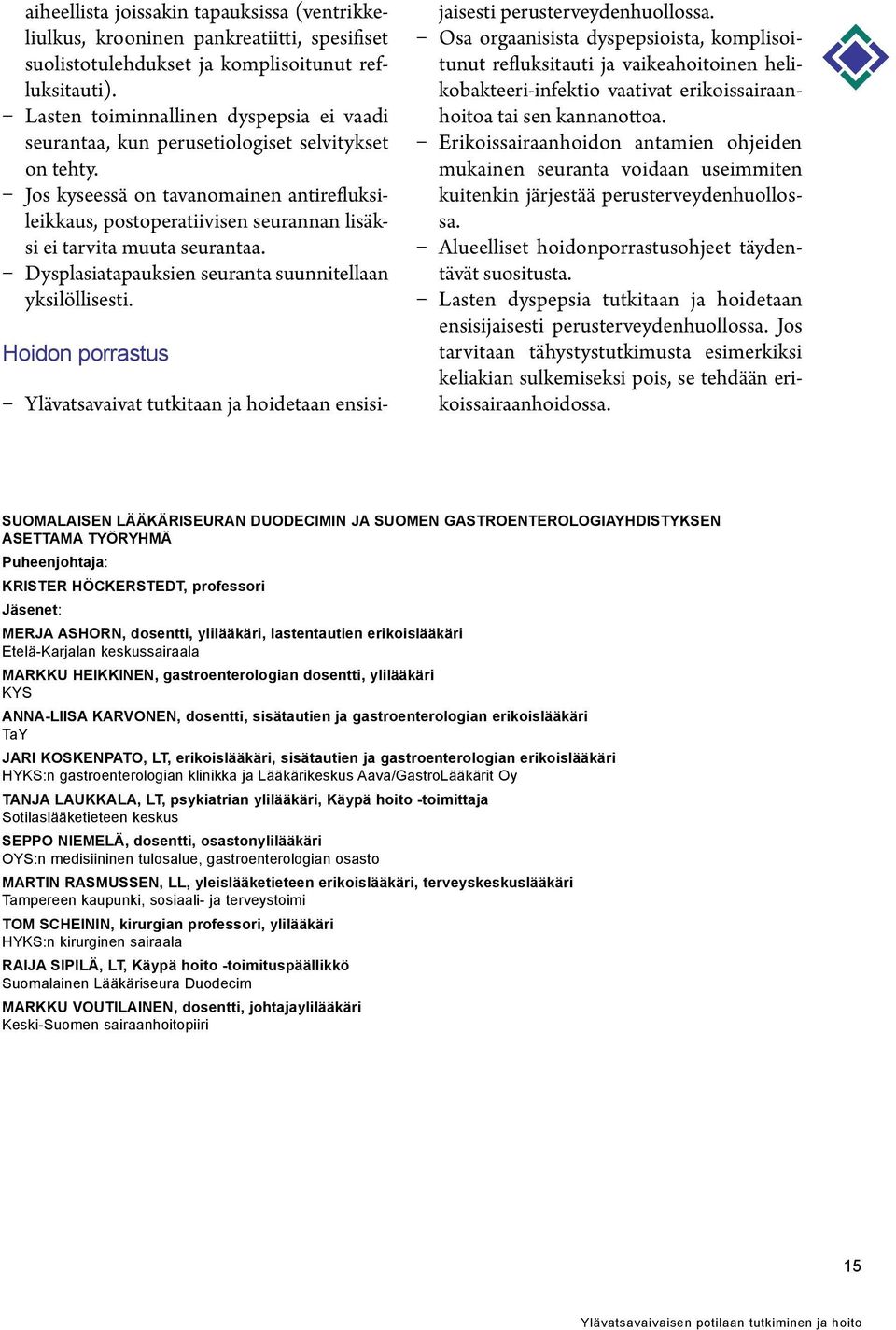 Jos kyseessä on tavanomainen antirefluksileikkaus, postoperatiivisen seurannan lisäksi ei tarvita muuta seurantaa. Dysplasiatapauksien seuranta suunnitellaan yksilöllisesti.