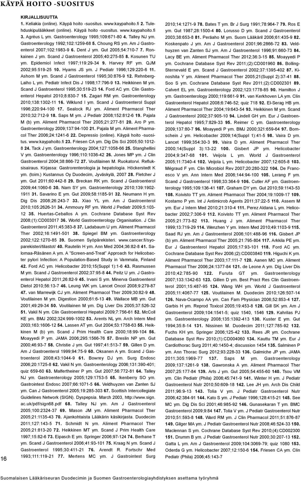 Scand J Gastroenterol 2005;40:275-85 8. Kosunen TU ym. Epidemiol Infect 1997;119:29-34 9. Harvey RF ym. QJM 2002;95:519-25 10. Hyams JS ym. J Pediatr 1996;129:220-6 11. Ashorn M ym.