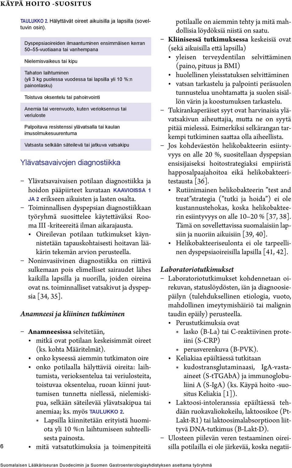 Toistuva oksentelu tai pahoinvointi Anemia tai verenvuoto, kuten verioksennus tai veriuloste Palpoitava resistenssi ylävatsalla tai kaulan imusolmukesuurentuma Vatsasta selkään säteilevä tai jatkuva