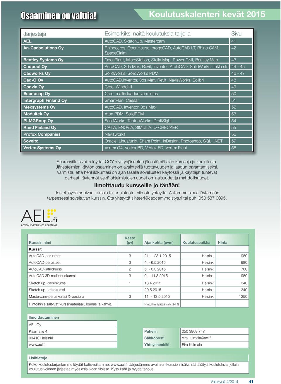 SpaceClaim Bentley Systems Oy OpenPlant, MicroStation, Stella Map, Power Civil, Bentley Map 43 Cadpool Oy AutoCAD, 3ds Max, Revit, Inventor, ArchiCAD, SolidWorks, Tekla str 44-45 Cadworks Oy