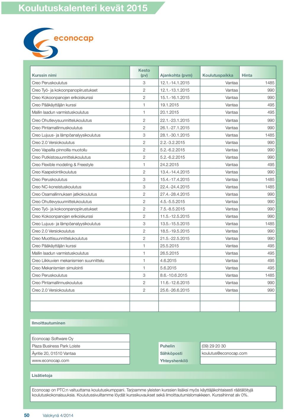 1.-30.1.2015 Vantaa 1485 Creo 2.0 Versiokoulutus 2 2.2.-3.2.2015 Vantaa 990 Creo Vapailla pinnoilla muotoilu 2 5.2.-6.2.2015 Vantaa 990 Creo Putkistosuunnittelukoulutus 2 5.2.-6.2.2015 Vantaa 990 Creo Flexible modeling & Freestyle 1 24.