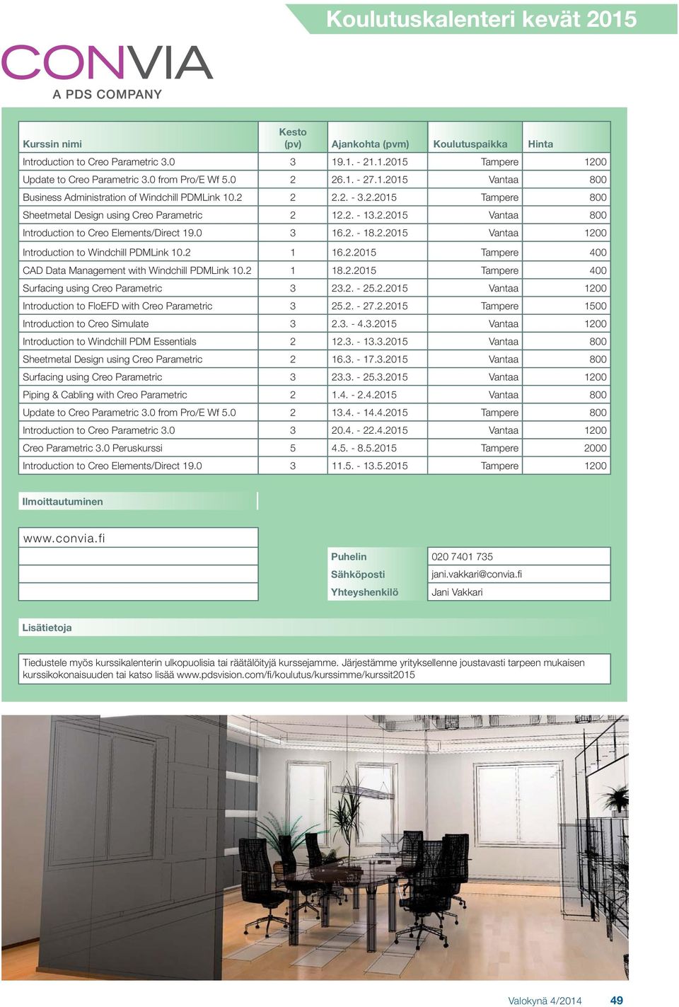 2 1 16.2.2015 Tampere 400 CAD Data Management with Windchill PDMLink 10.2 1 18.2.2015 Tampere 400 Surfacing using Creo Parametric 3 23.2. - 25.2.2015 Vantaa 1200 Introduction to FloEFD with Creo Parametric 3 25.