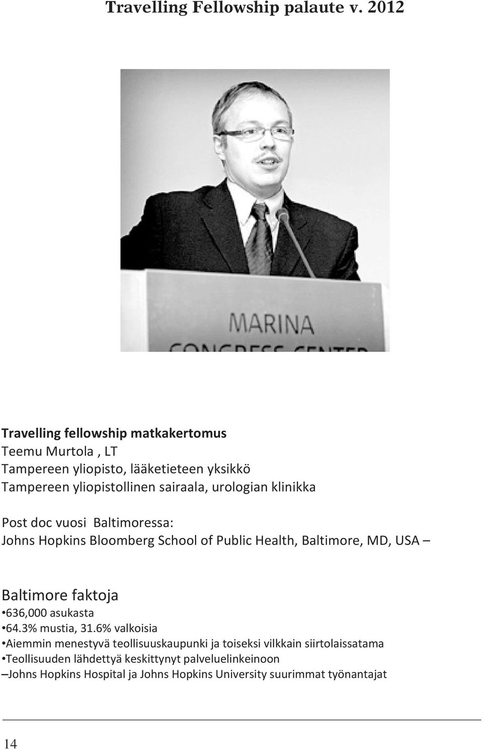 urologian klinikka Post doc vuosi Baltimoressa: Johns Hopkins Bloomberg School of Public Health, Baltimore, MD, USA Baltimore faktoja