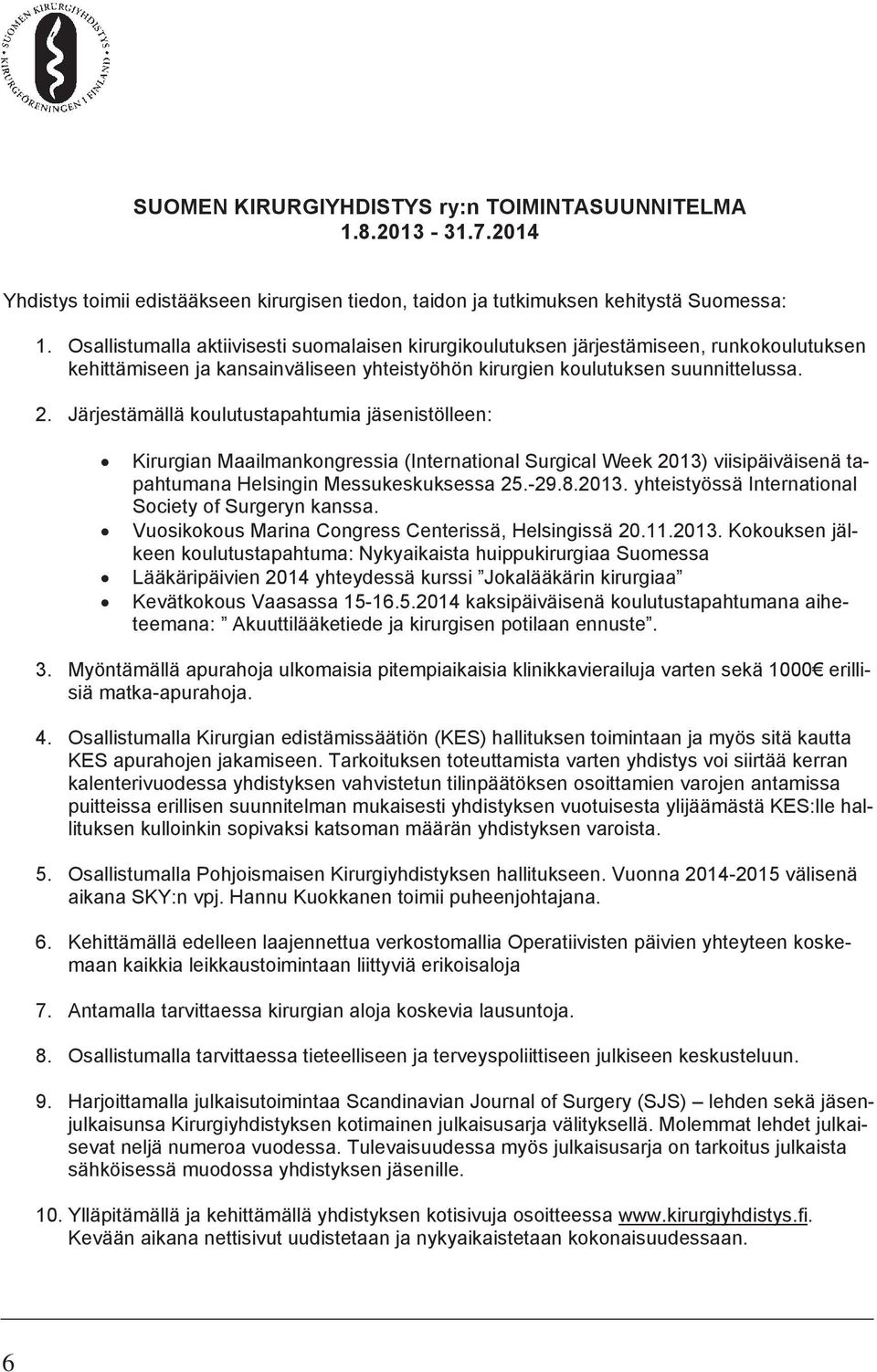 Järjestämällä koulutustapahtumia jäsenistölleen: Kirurgian Maailmankongressia (International Surgical Week 2013) viisipäiväisenä tapahtumana Helsingin Messukeskuksessa 25.-29.8.2013. yhteistyössä International Society of Surgeryn kanssa.