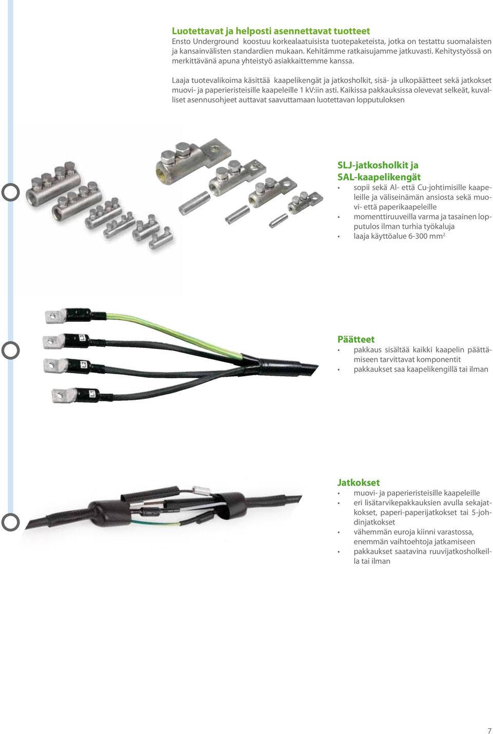 Laaja tuotevalikoima käsittää kaapelikengät ja jatkosholkit, sisä- ja ulkopäätteet sekä jatkokset muovi- ja paperieristeisille kaapeleille 1 kv:iin asti.