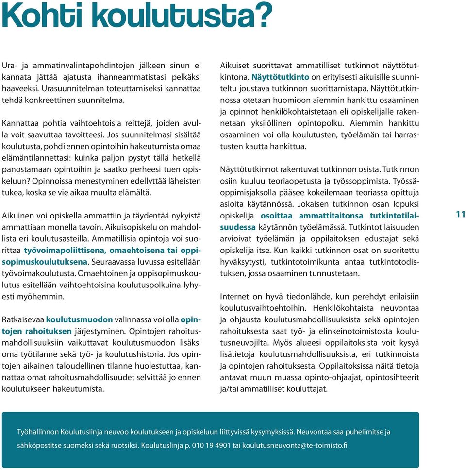 Jos suunnitelmasi sisältää koulutusta, pohdi ennen opintoihin hakeutumista omaa elämäntilannettasi: kuinka paljon pystyt tällä hetkellä panostamaan opintoihin ja saatko perheesi tuen opiskeluun?