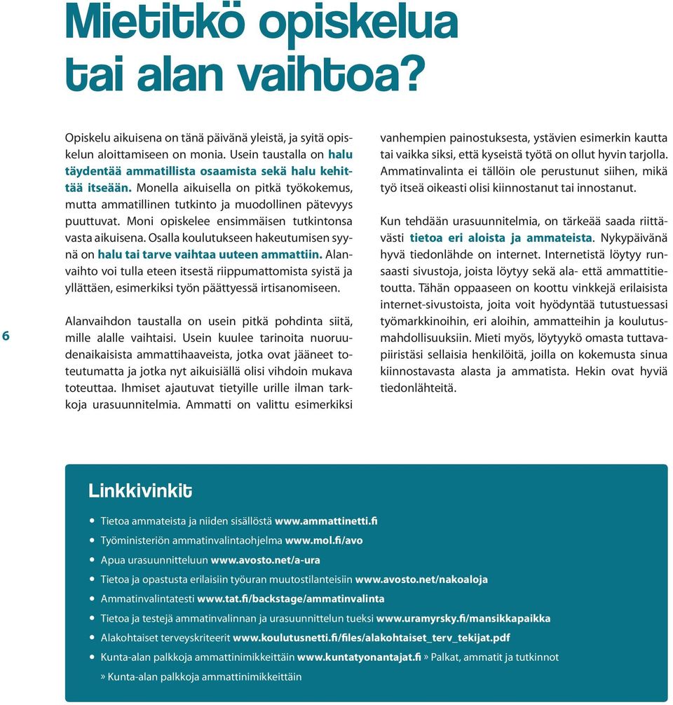 Moni opiskelee ensimmäisen tutkintonsa vasta aikuisena. Osalla koulutukseen hakeutumisen syynä on halu tai tarve vaihtaa uuteen ammattiin.