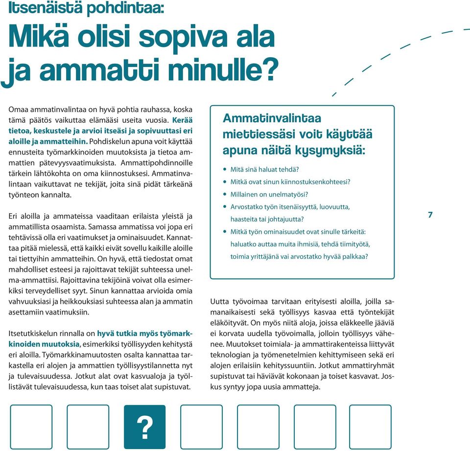 Ammattipohdinnoille tärkein lähtökohta on oma kiinnostuksesi. Ammatinvalintaan vaikuttavat ne tekijät, joita sinä pidät tärkeänä työnteon kannalta.