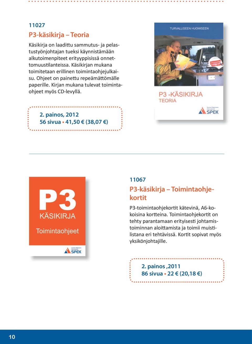 painos, 2012 56 sivua 41,50 (38,07 ) 11067 P3-käsikirja Toimintaohjekortit P3-toimintaohjekortit kätevinä, A6-kokoisina kortteina.