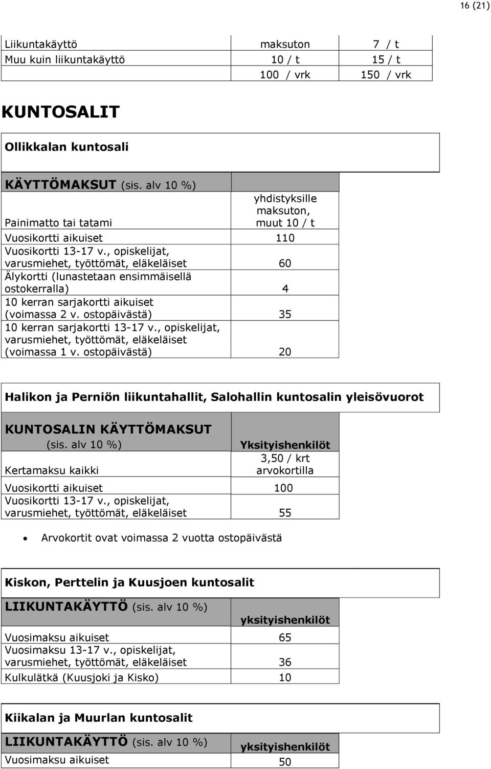 , opiskelijat, varusmiehet, työttömät, eläkeläiset 60 Älykortti (lunastetaan ensimmäisellä ostokerralla) 4 10 kerran sarjakortti aikuiset (voimassa 2 v. ostopäivästä) 35 10 kerran sarjakortti 13-17 v.