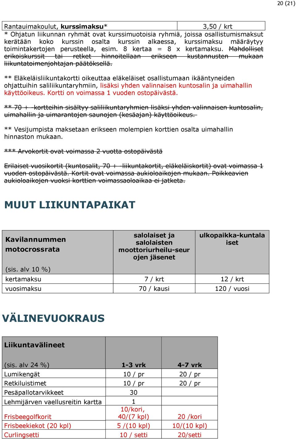 ** Eläkeläisliikuntakortti oikeuttaa eläkeläiset osallistumaan ikääntyneiden ohjattuihin saliliikuntaryhmiin, lisäksi yhden valinnaisen kuntosalin ja uimahallin käyttöoikeus.