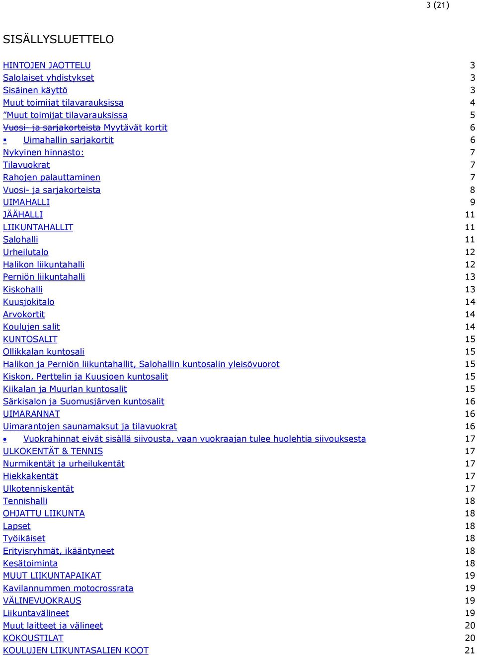 Perniön liikuntahalli 13 Kiskohalli 13 Kuusjokitalo 14 Arvokortit 14 Koulujen salit 14 KUNTOSALIT 15 Ollikkalan kuntosali 15 Halikon ja Perniön liikuntahallit, Salohallin kuntosalin yleisövuorot 15