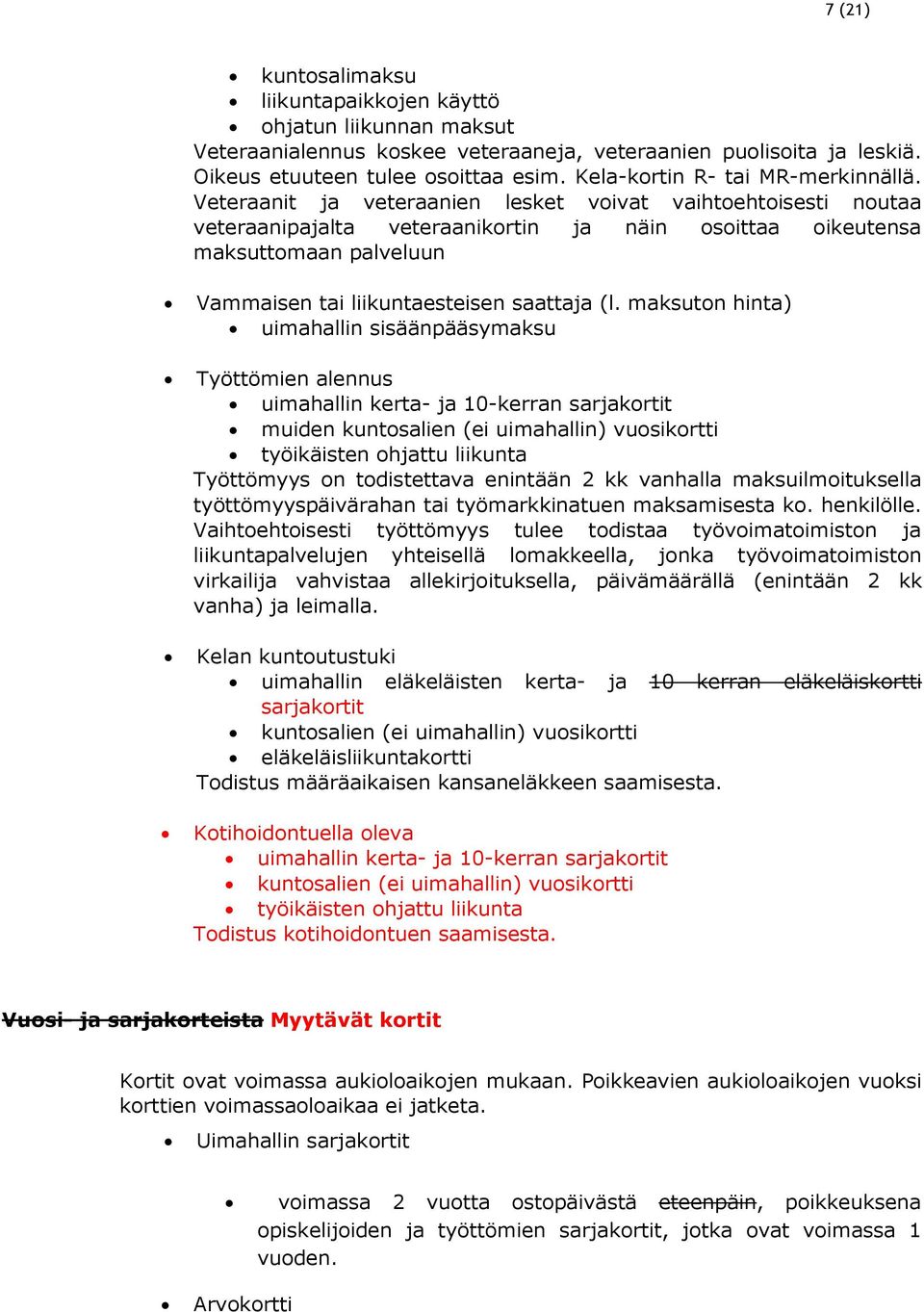 Veteraanit ja veteraanien lesket voivat vaihtoehtoisesti noutaa veteraanipajalta veteraanikortin ja näin osoittaa oikeutensa maksuttomaan palveluun Vammaisen tai liikuntaesteisen saattaja (l.