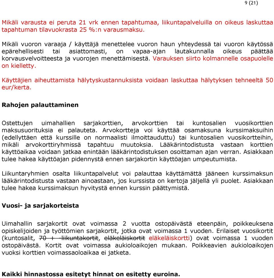 menettämisestä. Varauksen siirto kolmannelle osapuolelle on kielletty. Käyttäjien aiheuttamista hälytyskustannuksista voidaan laskuttaa hälytyksen tehneeltä 50 eur/kerta.