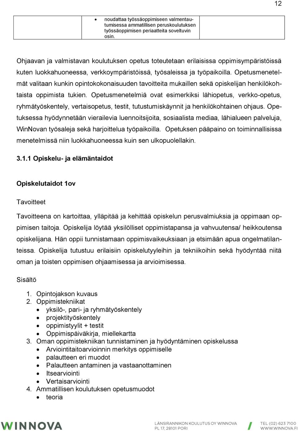 Opetusmenetelmät valitaan kunkin opintokokonaisuuden tavoitteita mukaillen sekä opiskelijan henkilökohtaista oppimista tukien.
