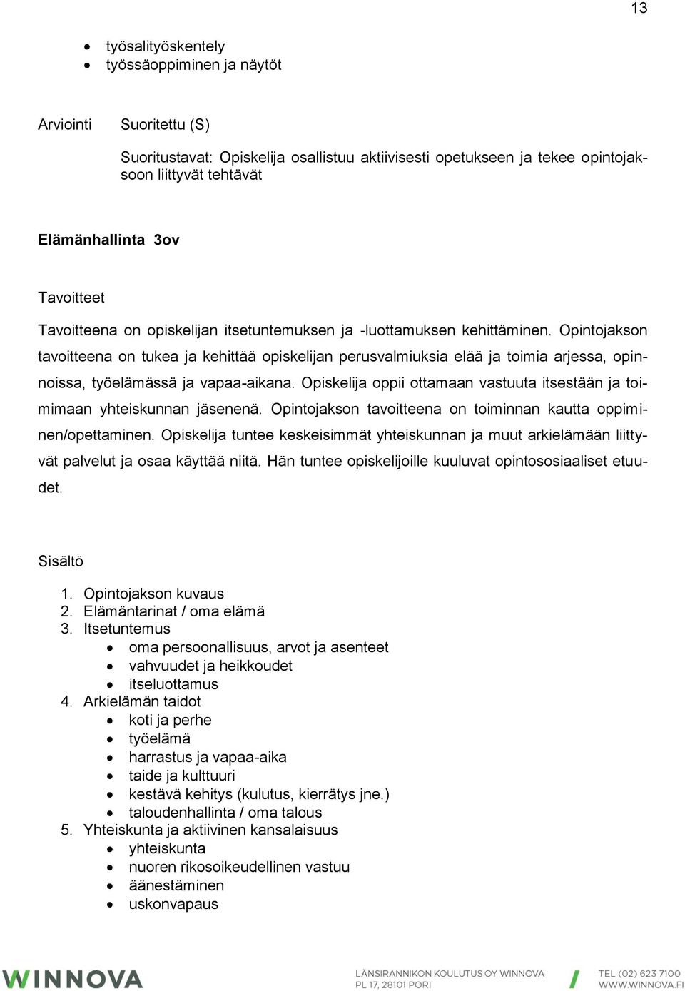 Opintojakson tavoitteena on tukea ja kehittää opiskelijan perusvalmiuksia elää ja toimia arjessa, opinnoissa, työelämässä ja vapaa-aikana.